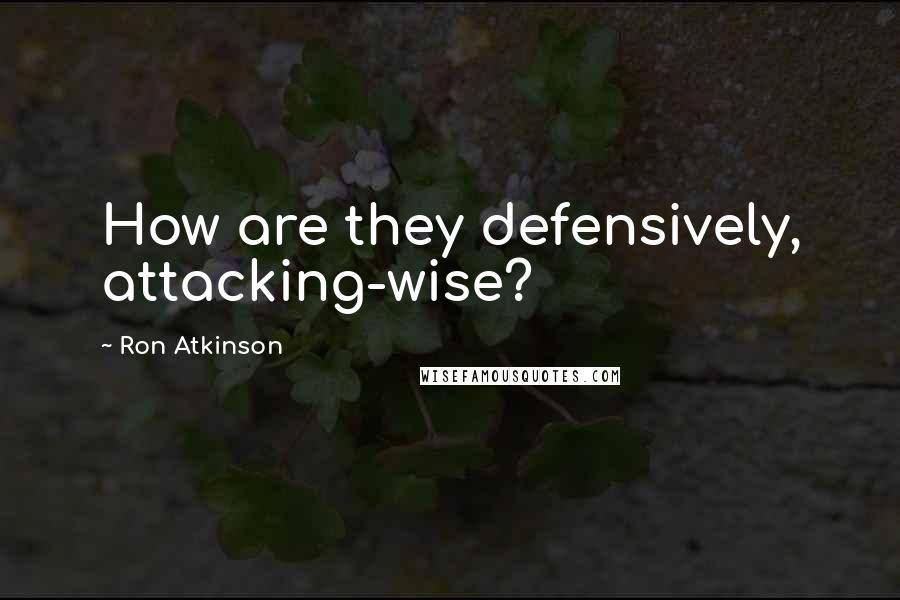 Ron Atkinson Quotes: How are they defensively, attacking-wise?