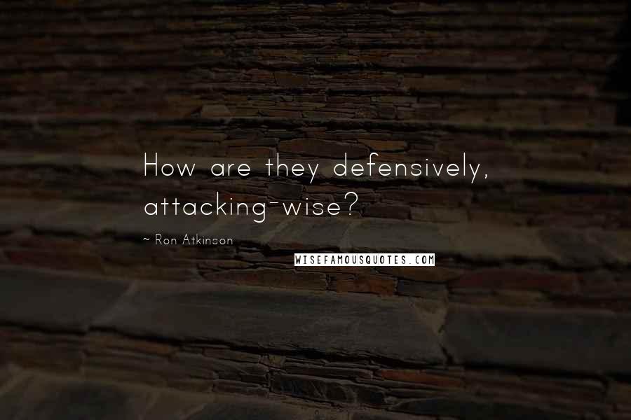 Ron Atkinson Quotes: How are they defensively, attacking-wise?