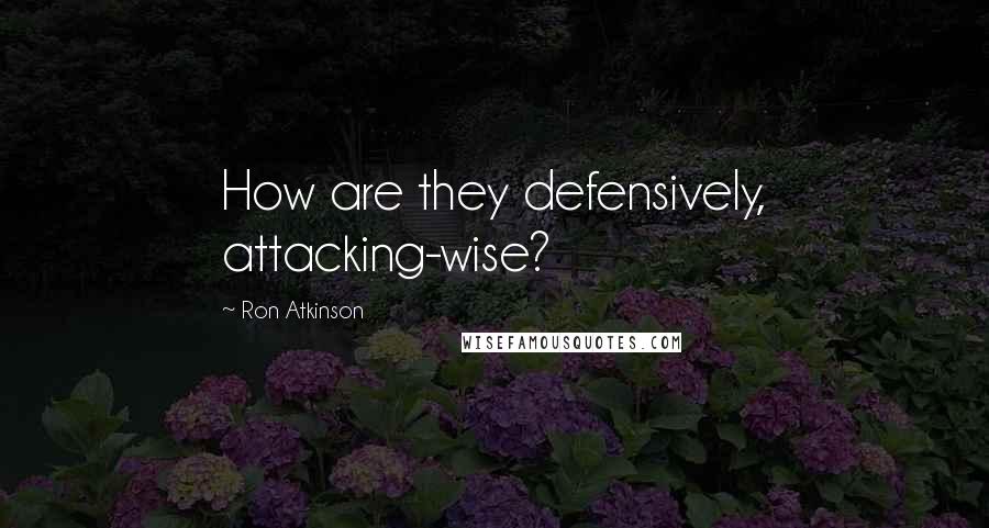 Ron Atkinson Quotes: How are they defensively, attacking-wise?