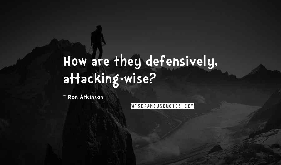 Ron Atkinson Quotes: How are they defensively, attacking-wise?