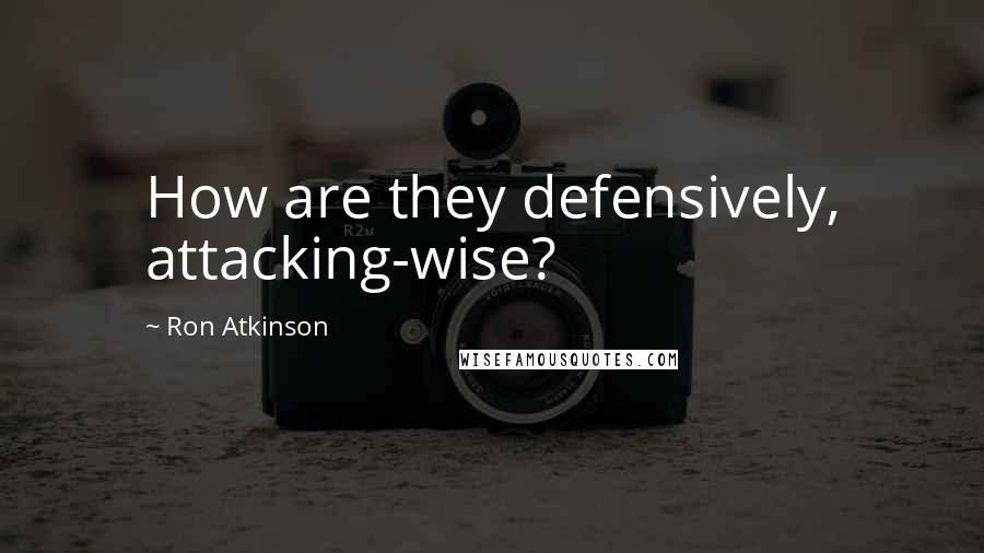 Ron Atkinson Quotes: How are they defensively, attacking-wise?