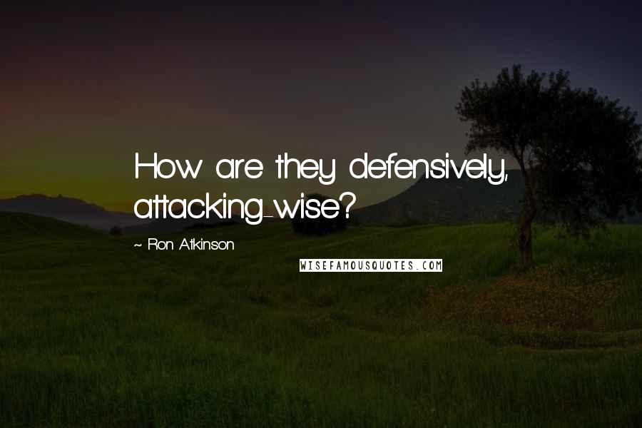 Ron Atkinson Quotes: How are they defensively, attacking-wise?