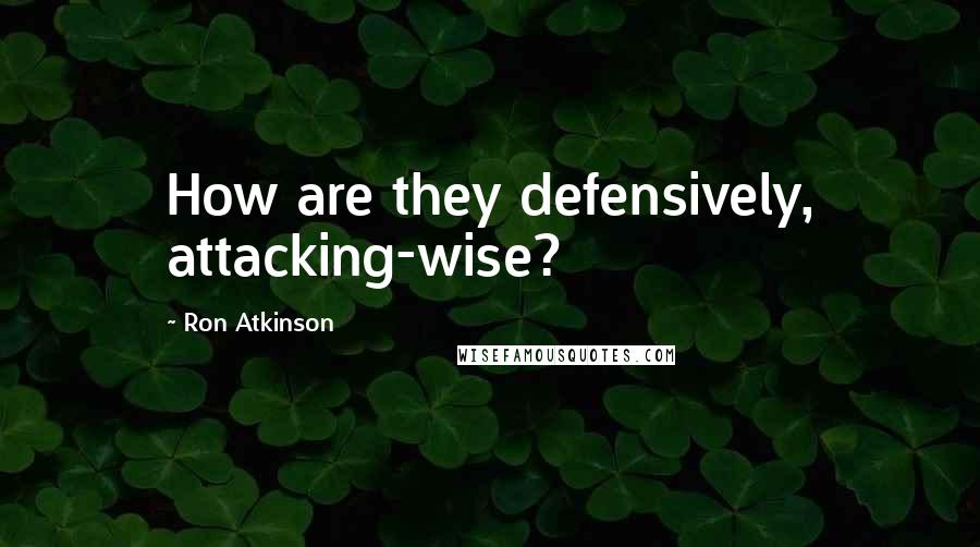 Ron Atkinson Quotes: How are they defensively, attacking-wise?