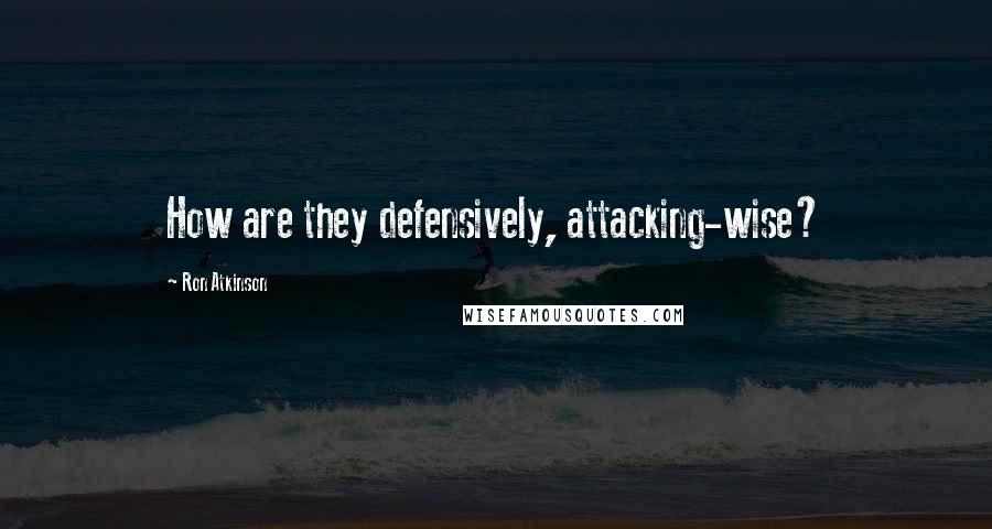 Ron Atkinson Quotes: How are they defensively, attacking-wise?