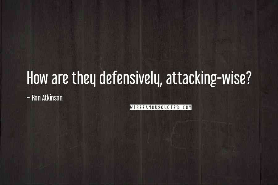 Ron Atkinson Quotes: How are they defensively, attacking-wise?