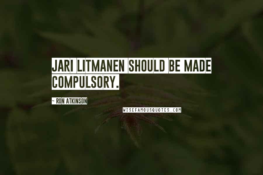 Ron Atkinson Quotes: Jari Litmanen should be made compulsory.