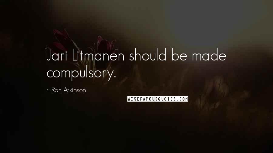 Ron Atkinson Quotes: Jari Litmanen should be made compulsory.