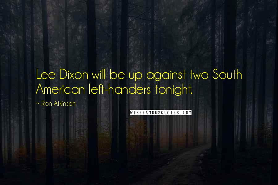 Ron Atkinson Quotes: Lee Dixon will be up against two South American left-handers tonight.