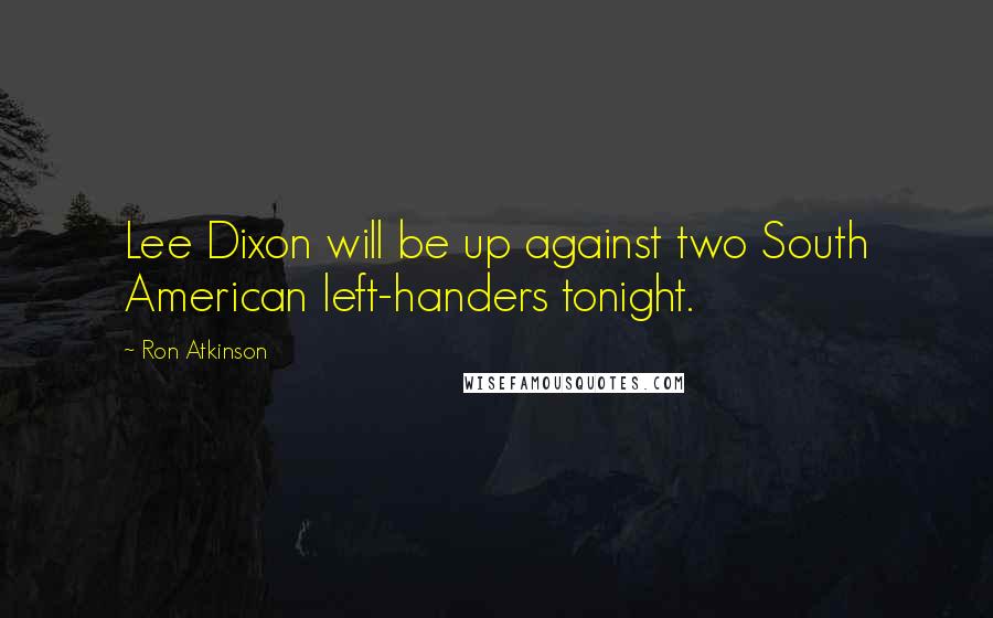 Ron Atkinson Quotes: Lee Dixon will be up against two South American left-handers tonight.