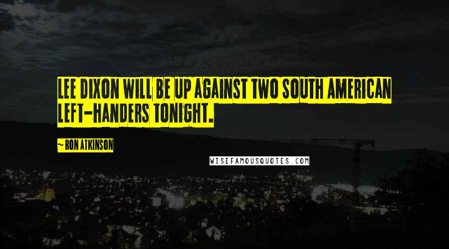 Ron Atkinson Quotes: Lee Dixon will be up against two South American left-handers tonight.