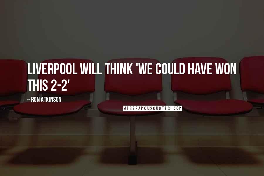 Ron Atkinson Quotes: Liverpool will think 'we could have won this 2-2'