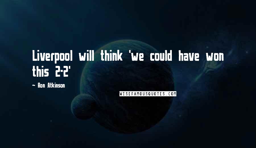 Ron Atkinson Quotes: Liverpool will think 'we could have won this 2-2'