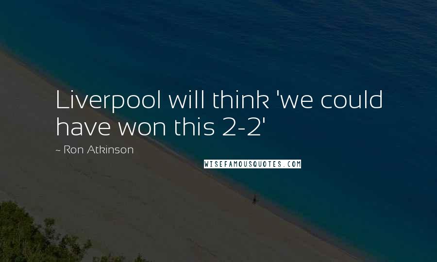 Ron Atkinson Quotes: Liverpool will think 'we could have won this 2-2'