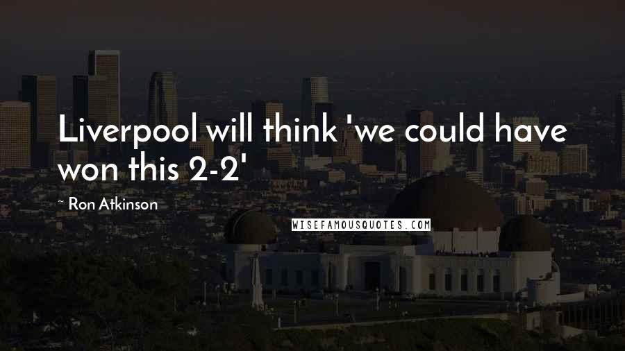 Ron Atkinson Quotes: Liverpool will think 'we could have won this 2-2'