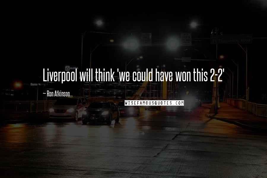 Ron Atkinson Quotes: Liverpool will think 'we could have won this 2-2'