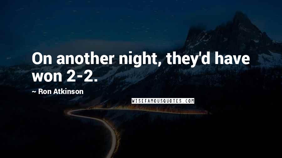 Ron Atkinson Quotes: On another night, they'd have won 2-2.