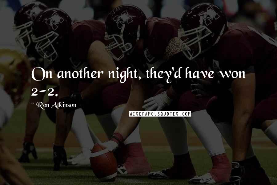 Ron Atkinson Quotes: On another night, they'd have won 2-2.