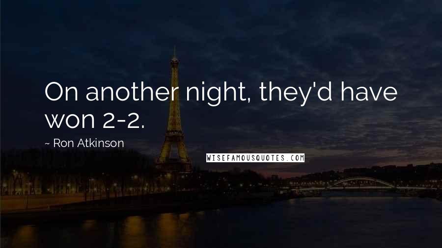 Ron Atkinson Quotes: On another night, they'd have won 2-2.