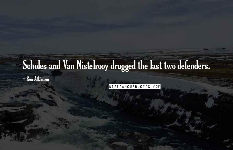 Ron Atkinson Quotes: Scholes and Van Nistelrooy drugged the last two defenders.