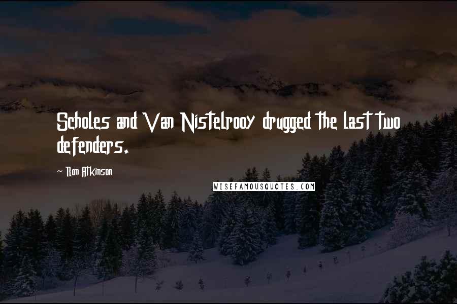 Ron Atkinson Quotes: Scholes and Van Nistelrooy drugged the last two defenders.