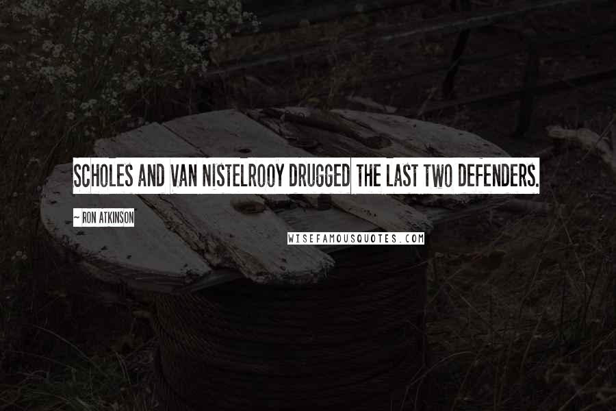 Ron Atkinson Quotes: Scholes and Van Nistelrooy drugged the last two defenders.