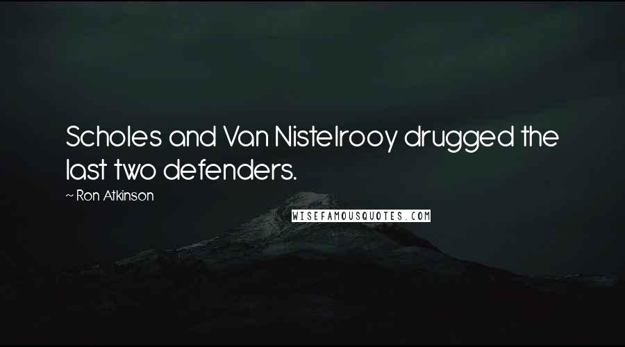 Ron Atkinson Quotes: Scholes and Van Nistelrooy drugged the last two defenders.