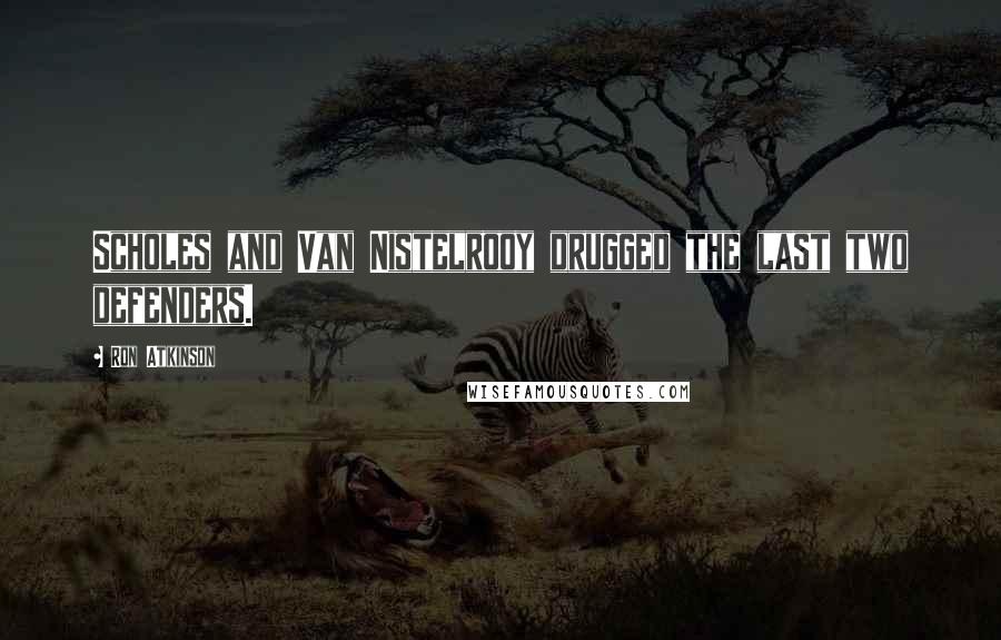Ron Atkinson Quotes: Scholes and Van Nistelrooy drugged the last two defenders.