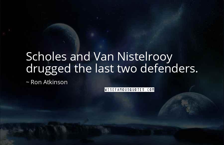 Ron Atkinson Quotes: Scholes and Van Nistelrooy drugged the last two defenders.