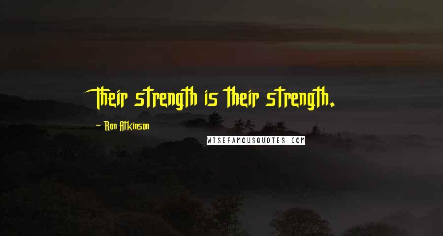 Ron Atkinson Quotes: Their strength is their strength.