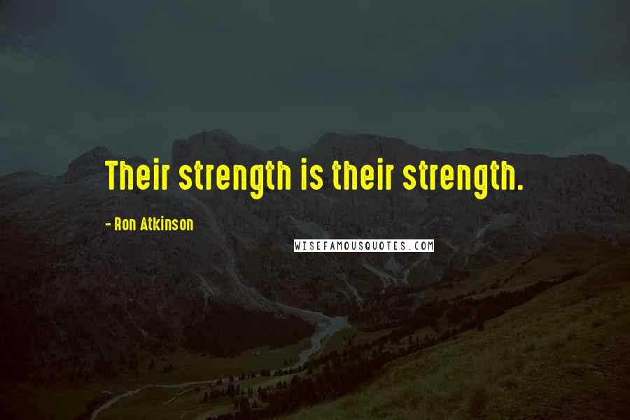 Ron Atkinson Quotes: Their strength is their strength.