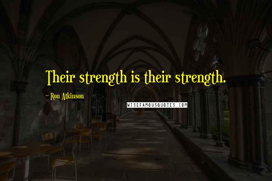 Ron Atkinson Quotes: Their strength is their strength.