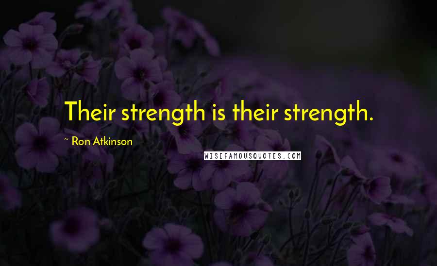 Ron Atkinson Quotes: Their strength is their strength.