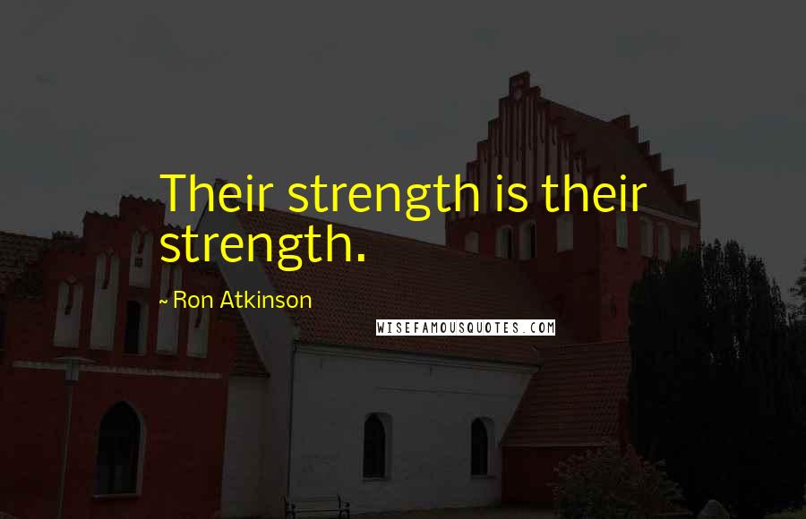 Ron Atkinson Quotes: Their strength is their strength.