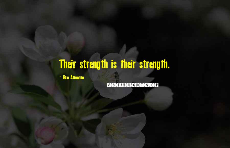 Ron Atkinson Quotes: Their strength is their strength.