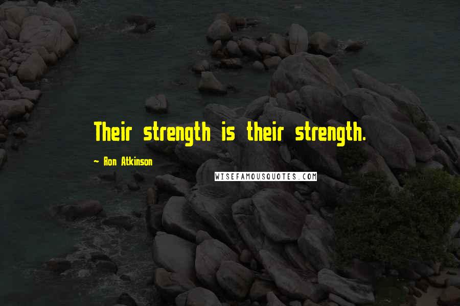 Ron Atkinson Quotes: Their strength is their strength.