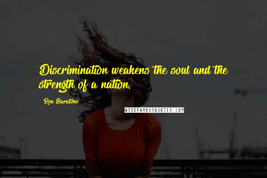 Ron Baratono Quotes: Discrimination weakens the soul and the strength of a nation.