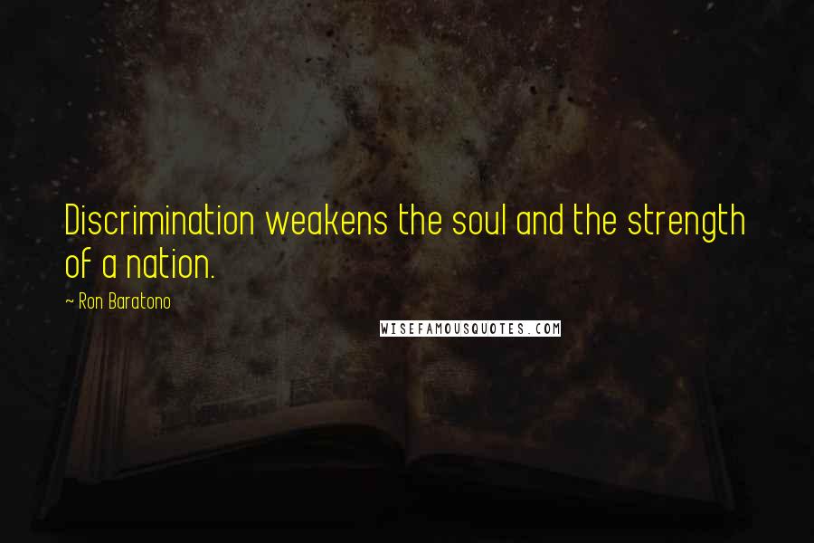 Ron Baratono Quotes: Discrimination weakens the soul and the strength of a nation.