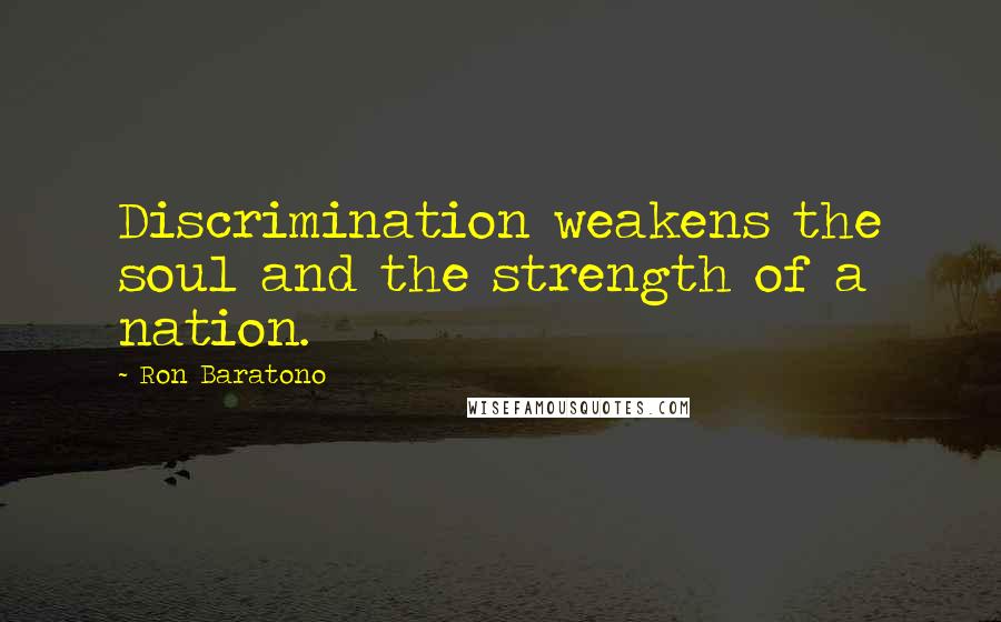 Ron Baratono Quotes: Discrimination weakens the soul and the strength of a nation.