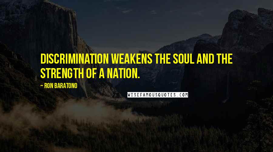 Ron Baratono Quotes: Discrimination weakens the soul and the strength of a nation.