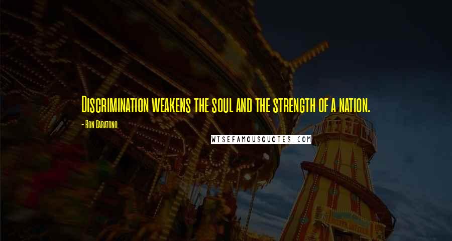 Ron Baratono Quotes: Discrimination weakens the soul and the strength of a nation.