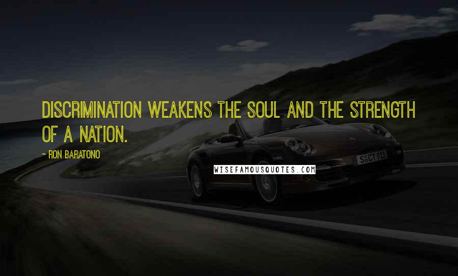 Ron Baratono Quotes: Discrimination weakens the soul and the strength of a nation.