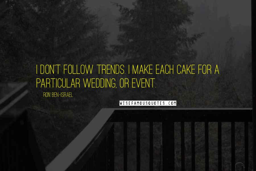 Ron Ben-Israel Quotes: I don't follow trends. I make each cake for a particular wedding, or event.