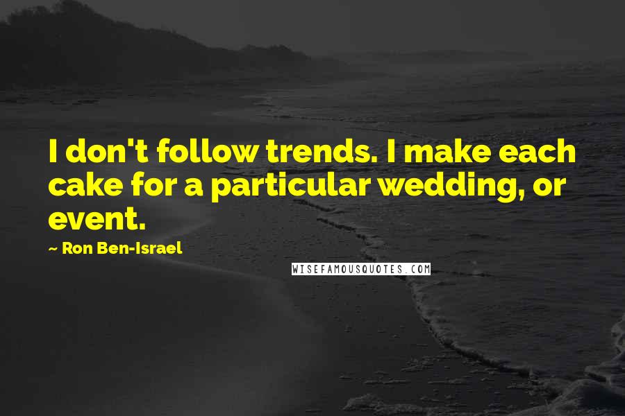 Ron Ben-Israel Quotes: I don't follow trends. I make each cake for a particular wedding, or event.