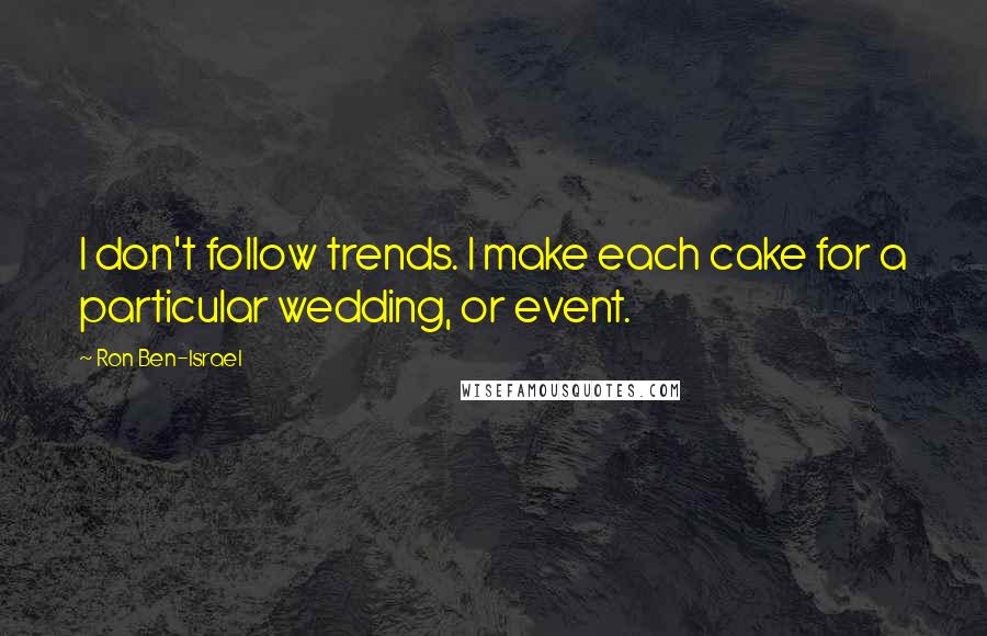 Ron Ben-Israel Quotes: I don't follow trends. I make each cake for a particular wedding, or event.