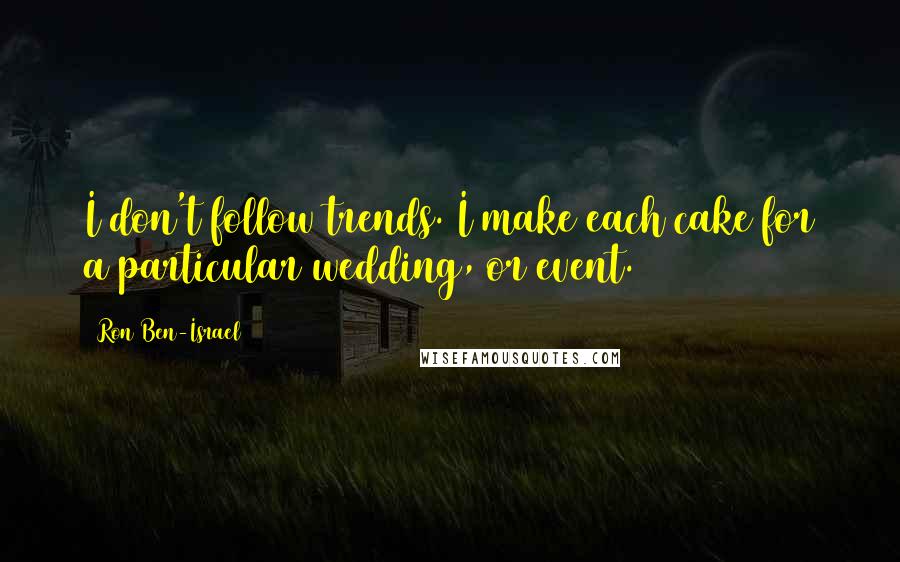 Ron Ben-Israel Quotes: I don't follow trends. I make each cake for a particular wedding, or event.