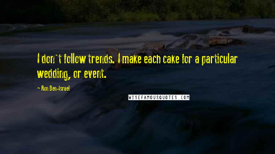 Ron Ben-Israel Quotes: I don't follow trends. I make each cake for a particular wedding, or event.