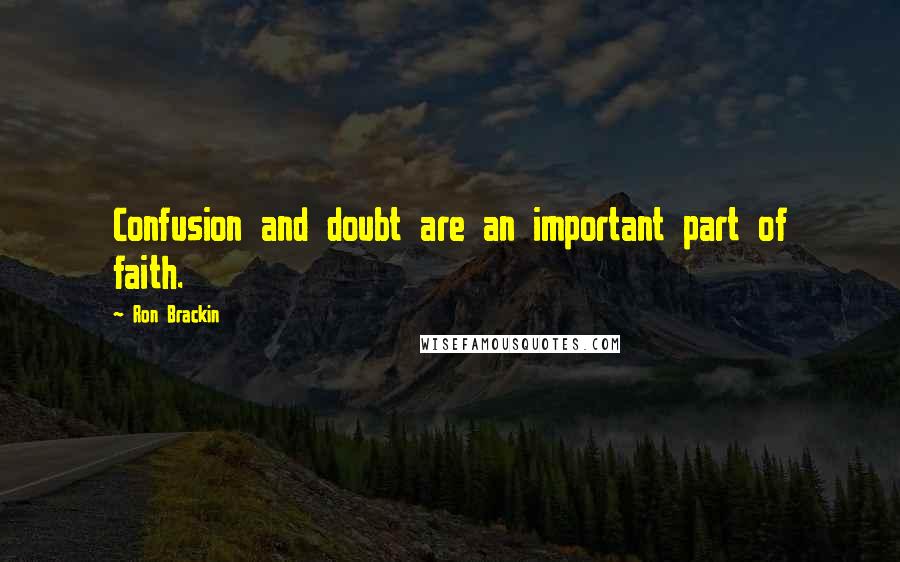 Ron Brackin Quotes: Confusion and doubt are an important part of faith.