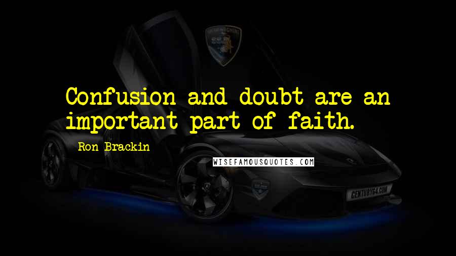 Ron Brackin Quotes: Confusion and doubt are an important part of faith.