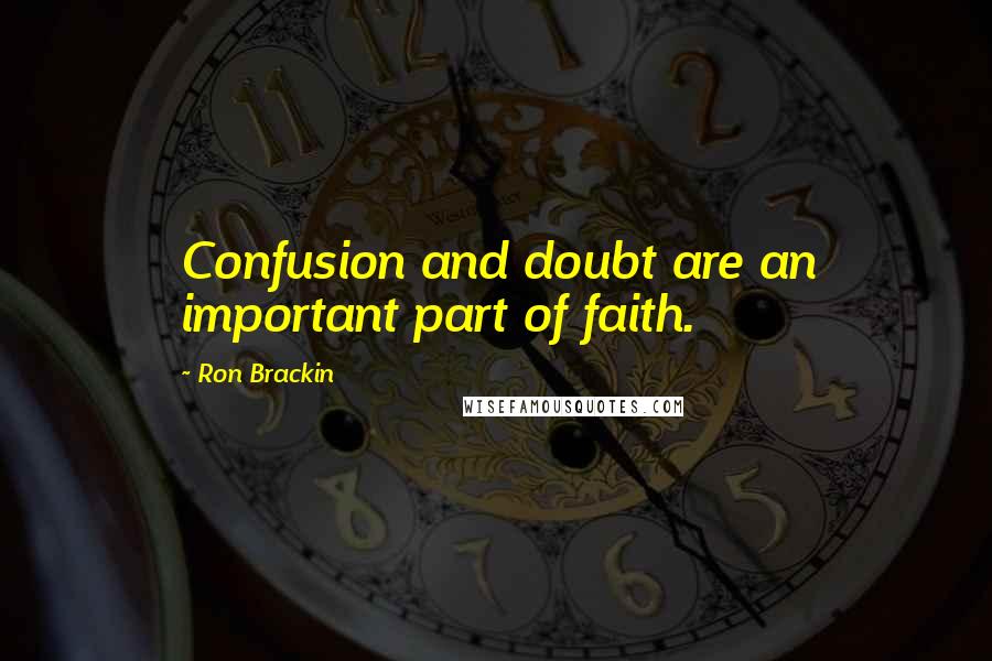 Ron Brackin Quotes: Confusion and doubt are an important part of faith.