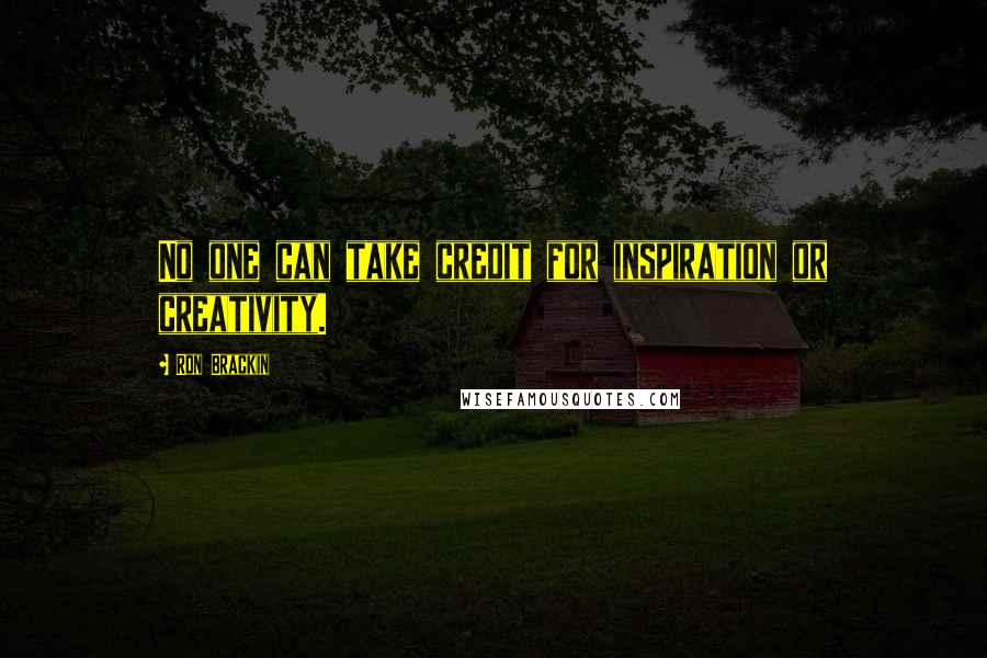 Ron Brackin Quotes: No one can take credit for inspiration or creativity.